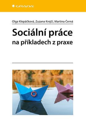 Sociální práce na příkladech z praxe - Zuzana Krejčí; Martina Černá; Olga Klepáčková