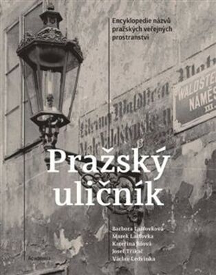 Pražský uličník - Encyklopedie názvů pražských veřejných prostranství - Václav Ledvinka; Marek Lašťovka; Barbora Lašťovková