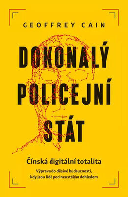 Dokonalý policejní stát - Čínská digitální totalita - Geoffrey Cain