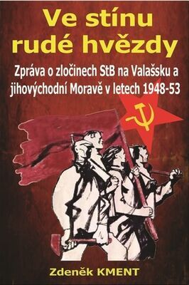 Ve stínu rudé hvězdy - Zpráva o zločinech na Valašsku a jihovýchodní Moravě v letech 1948-53 - Zdeněk Kment