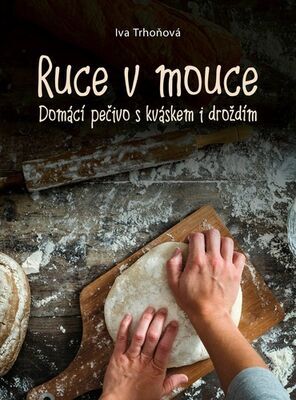 Ruce v mouce - Domácí pečivo s kváskem i droždím - Iva Trhoňová