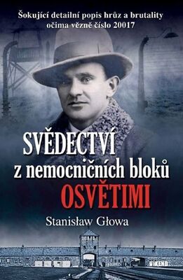 Svědectví z nemocničních bloků Osvětimi - Šokující detailní popis hrůz a brutality očima vězně číslo 20017 - Stanislaw Glowa