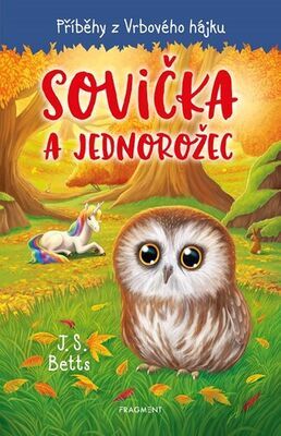 Příběhy z Vrbového hájku Sovička a jednorožec - J. S. Betts