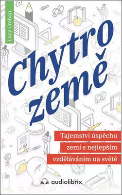 Chytrozemě - Tajemství úspěchu zemí s nejlepším vzděláváním na světě - Lucy Crehan