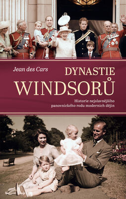 Dynastie Windsorů - Historie nejslavnějšího panovnického rodu moderních dějin - Jean des Cars