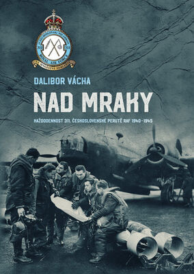 Nad mraky - Každodennost 311. československé peruti ve Velké Británii 1940–1945 - Dalibor Vácha