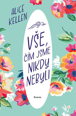 Vše, čím jsme nikdy nebyli - Alice Kellen