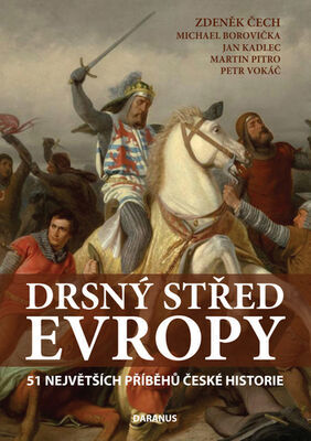 Drsný střed Evropy - 51 největších příběhů české historie - Zdeněk Čech; Michael Borovička; Jan Kadlec; Petr Vokáč