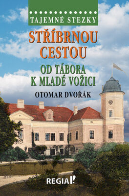 Stříbrnou cestou od Tábora k Mladé Vožici - Tajemné stezky - Otomar Dvořák