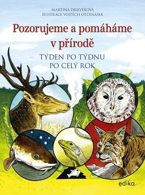 Pozorujeme a pomáháme v přírodě - Týden po týdnu po celý rok - Martina Drijverová; Vojtěch Otčenášek