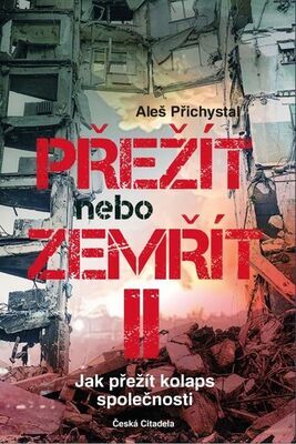 Přežít nebo zemřít II - Jak přežít kolaps společnosti - Aleš Přichystal