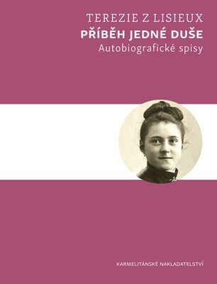 Příběh jedné duše - Autobiografické spisy Terezie z Lisieux - Terezie z Lisieux