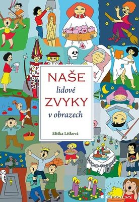 Naše lidové zvyky v obrazech - Jana Jiroušková; Eliška Lišková