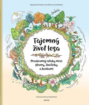 Tajemný život lesa - Porozuměj vztahům mezi stromy, živočichy a houbami - Jana Sedláčková; Klára Holíková; Iveta Šedová; Katarina Kratochvílová