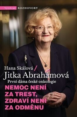 Nemoc není za trest, zdraví není za odměnu - První dáma české onkologie - Hana Skálová; Jitka Abrahámová