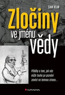 Zločiny ve jménu vědy - Příběhy o tom, jak nás může touha po poznání zavést na temnou stranu... - Sam Kean