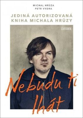 Nebudu ti lhát - Jediná autorizovaná kniha Michala Hrůzy - Michal Hrůza; Petr Vydra