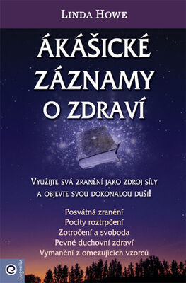 Ákášické záznamy o zdraví - Využijte svá zranění jako zdroj síly a objevte svou dokonalou duši! - Linda Howe