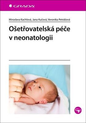 Ošetřovatelská péče v neonatologii - Miroslava Kachlová; Jana Kučová; Veronika Petrášová