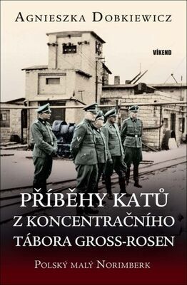 Příběhy katů z koncentračního tábora Gross-Rosen - Polský malý Norimberk - Agnieszka Dobkiewicz