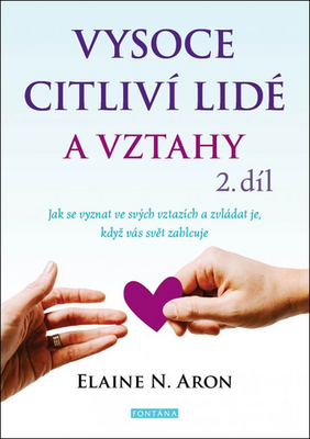 Vysoce citliví lidé a vztahy 2.díl - Jak se vyznat ve svých vztazích a zvládat je, když vás svět zahlcuje - Elaine N. Aron