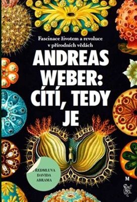 Cítí, tedy je - Fascinace životem a revoluce v přírodních vědách - Andreas Weber; Jana Krtková