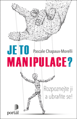 Je to manipulace? - Rozpoznejte ji a ubraňte se! - Pascale Chapaux-Morelli