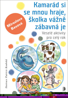 Kamarád si se mnou hraje, školka vážně zábavná je - Veselé aktivity pro celý rok - Miroslava Baxová