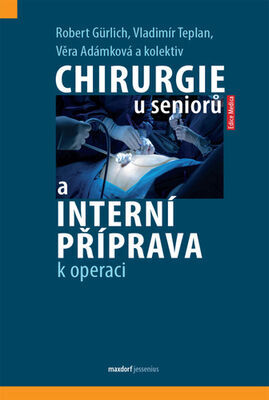 Chirurgie u seniorů a interní příprava k operaci - Robert Gürlich; Vladimír Teplan; Věra Adámková