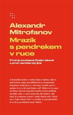 Mrazík s pendrekem v ruce - Proč je současné Rusko takové a proč nemůže být jiné - Alexandr Mitrofanov