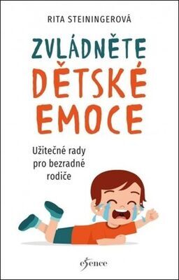 Zvládněte dětské emoce - Užitečné rady pro bezradné rodiče - Rita Steiningerová