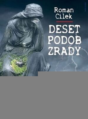 Deset podob zrady - Dramatické příběhy ze zákulisí historie - Roman Cílek