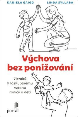 Výchova bez ponižování - 7 kroků k láskyplnému vztahu rodičů a dětí - Daniela Gaigg; Linda Syllaba