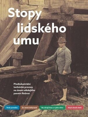 Stopy lidského umu - Předindustriální technické provozy na území někdejšího panství Rožnov