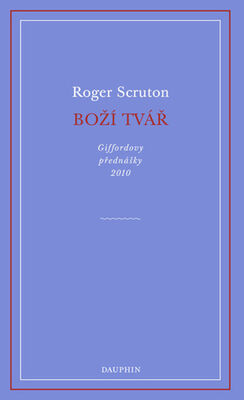 Boží tvář - Giffordovy přednášky 2010 - Roger Scruton