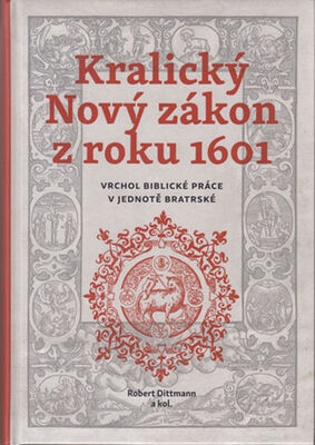 Kralický Nový zákon z roku 1601 - Vrchol biblické práce v jednotě bratrské - Robert Dittmann