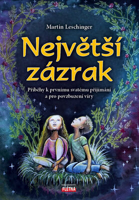 Největší zázrak - Příběhy k prvnímu svatému přijímání a pro povzbuzení víry - Martin Leschinger