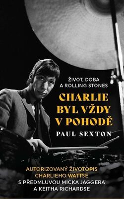 Charlie byl vždy v pohodě - Život, doba a Rolling Stones - Paul Sexton