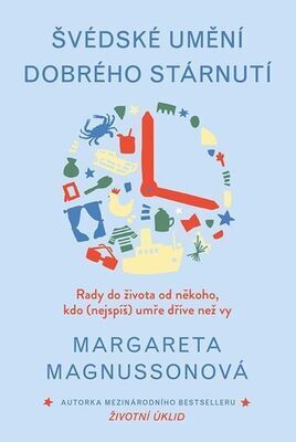 Švédské umění dobrého stárnutí - Rady do života od někoho, kdo (nejspíš) umře dřív než vy - Margareta Magnussonová