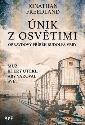 Únik z Osvětimi - Opravdový příběh Rudolfa Vrby - Jonathan Freedland