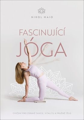 Fascinující jóga - Cvičení pro zdravé fascie, vitalitu a pružné tělo - Nikol Maio