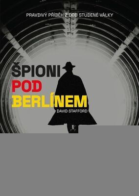 Špioni pod Berlínem - Pravdivý příběh z dob Studené války - David Stafford