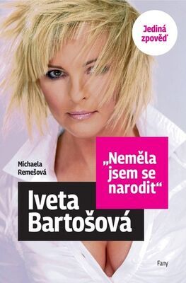 Iveta Bartošová Neměla jsem se narodit - Jediná zpověď - Iveta Bartošová; Michaela Remešová