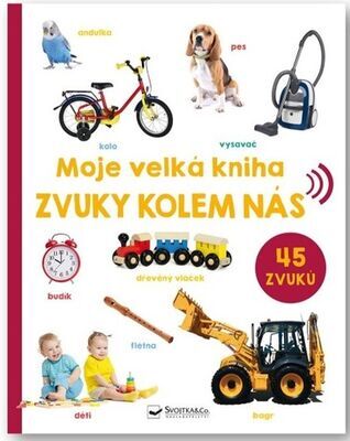 Moje velká kniha Zvuky kolem nás - 45 zvuků