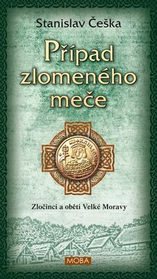 Případ zlomeného meče - Zločinci a oběti velké Moravy - Stanislav Češka