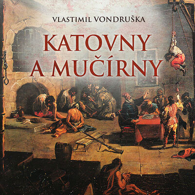 Katovny a mučírny - Vlastimil Vondruška; Justin Svoboda