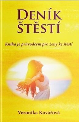 Deník štěstí - Kniha je průvodcem pro ženy ke štěstí - Veronika Kovářová