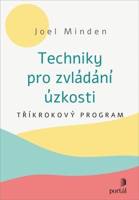 Techniky pro zvládání úzkosti - Tříkrokový program - Joel Minden