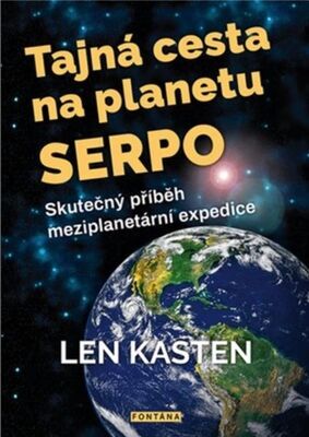 Tajná cesta na planetu Serpo - Skutečný příběh meziplanetární expedice - Len Kasten