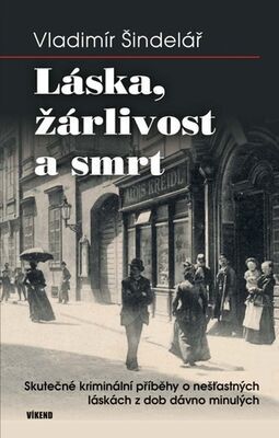Láska, žárlivost a smrt - Skutečné kriminální příběhy o nešťastných láskách z dob dávno minulých - Vladimír Šindelář